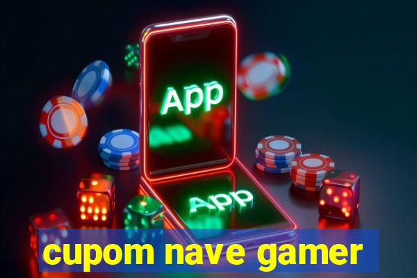 cupom nave gamer